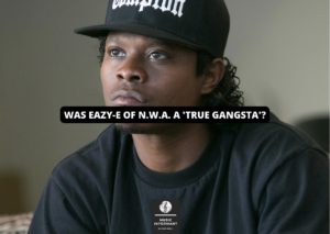 Was Eazy-E of N.W.A. a 'true gangsta'?