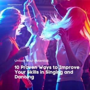 Unlock Your Potential: 10 Proven Ways to Improve Your Skills in Singing and Dancing