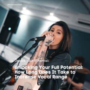 Unlocking Your Full Potential: How Long Does It Take to Increase Vocal Range