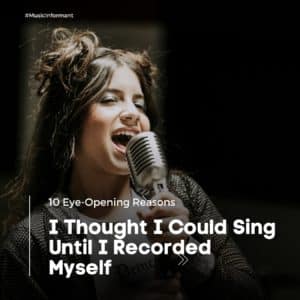 I Thought I Could Sing Until I Recorded Myself: 10 Eye-Opening Reasons