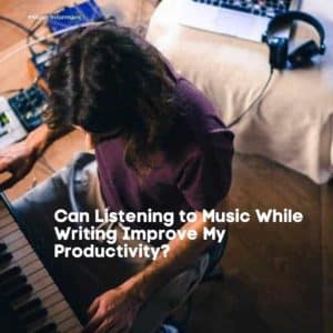 Can Listening to Music While Writing Improve My Productivity?