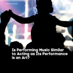 Is Performing Music Similar to Acting as Its Performance is an Art?