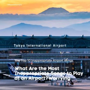 What Are the Most Inappropriate Songs to Play at an Airport?